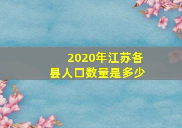 2020年江苏各县人口数量是多少