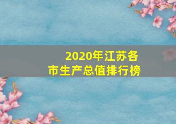 2020年江苏各市生产总值排行榜