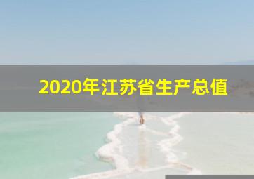 2020年江苏省生产总值