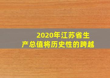 2020年江苏省生产总值将历史性的跨越