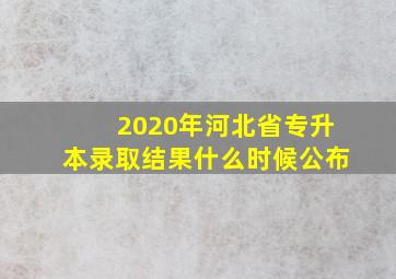 2020年河北省专升本录取结果什么时候公布