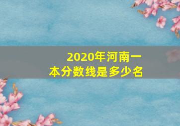 2020年河南一本分数线是多少名