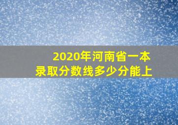 2020年河南省一本录取分数线多少分能上