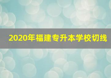 2020年福建专升本学校切线