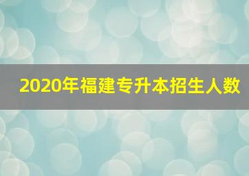 2020年福建专升本招生人数