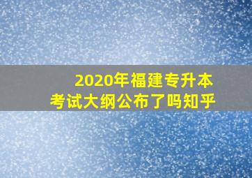 2020年福建专升本考试大纲公布了吗知乎