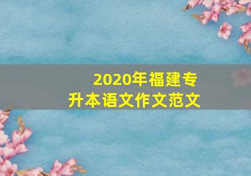 2020年福建专升本语文作文范文