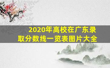 2020年高校在广东录取分数线一览表图片大全