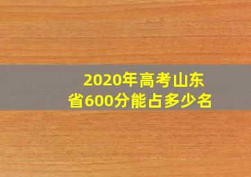 2020年高考山东省600分能占多少名