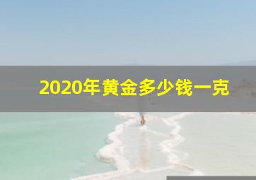 2020年黄金多少钱一克