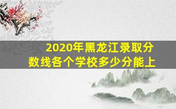 2020年黑龙江录取分数线各个学校多少分能上