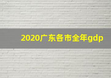 2020广东各市全年gdp