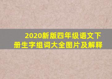 2020新版四年级语文下册生字组词大全图片及解释