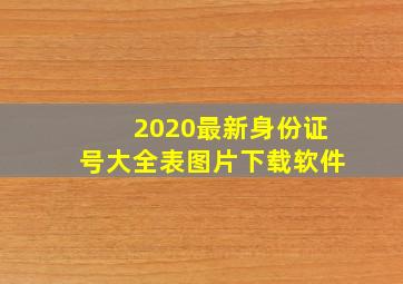 2020最新身份证号大全表图片下载软件