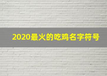 2020最火的吃鸡名字符号