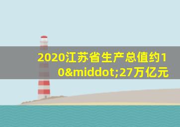 2020江苏省生产总值约10·27万亿元