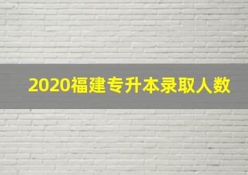 2020福建专升本录取人数