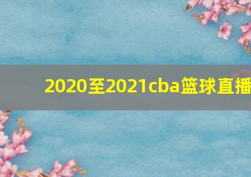 2020至2021cba篮球直播