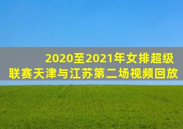 2020至2021年女排超级联赛天津与江苏第二场视频回放