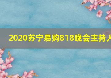 2020苏宁易购818晚会主持人