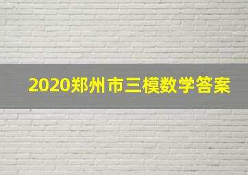 2020郑州市三模数学答案