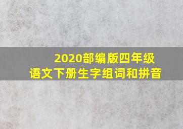 2020部编版四年级语文下册生字组词和拼音