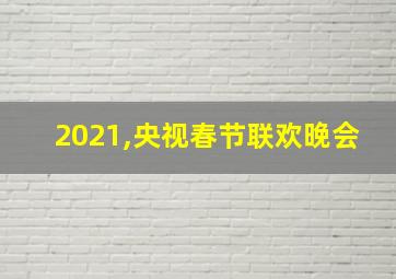 2021,央视春节联欢晚会