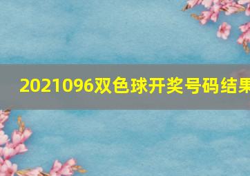 2021096双色球开奖号码结果