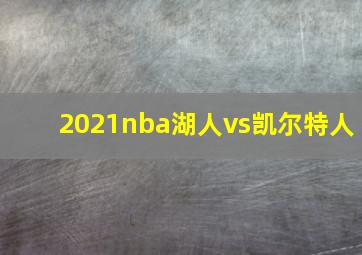 2021nba湖人vs凯尔特人