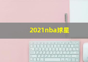 2021nba球星