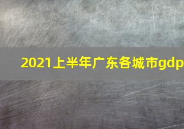 2021上半年广东各城市gdp