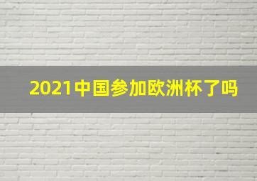 2021中国参加欧洲杯了吗