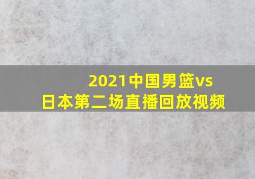 2021中国男篮vs日本第二场直播回放视频