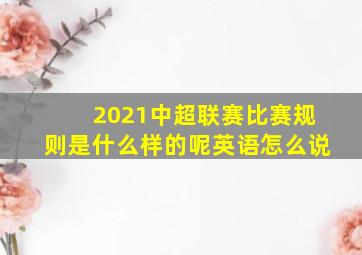 2021中超联赛比赛规则是什么样的呢英语怎么说