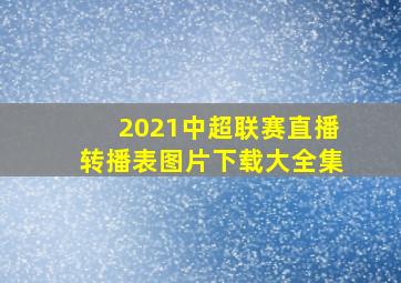 2021中超联赛直播转播表图片下载大全集