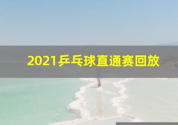 2021乒乓球直通赛回放