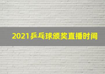 2021乒乓球颁奖直播时间