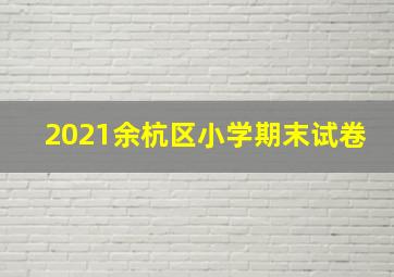 2021余杭区小学期末试卷