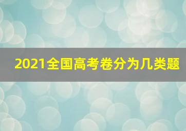 2021全国高考卷分为几类题