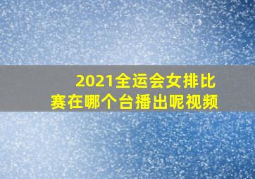 2021全运会女排比赛在哪个台播出呢视频