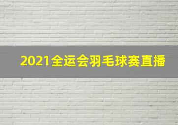 2021全运会羽毛球赛直播