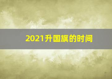 2021升国旗的时间