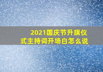 2021国庆节升旗仪式主持词开场白怎么说