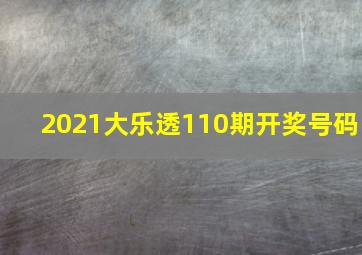 2021大乐透110期开奖号码