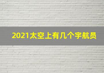 2021太空上有几个宇航员