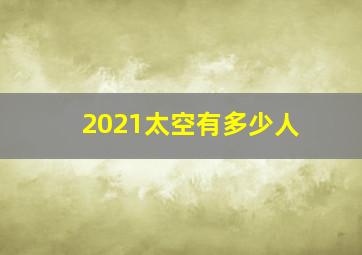 2021太空有多少人