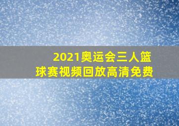 2021奥运会三人篮球赛视频回放高清免费