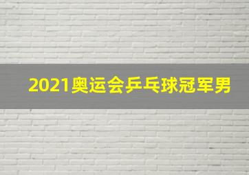 2021奥运会乒乓球冠军男