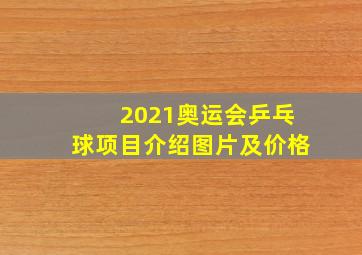 2021奥运会乒乓球项目介绍图片及价格