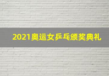 2021奥运女乒乓颁奖典礼